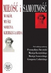 Okładka książki Miłość i samotność: wokół myśli Sørena Kierkegaarda Przemysław Bursztyka, praca zbiorowa