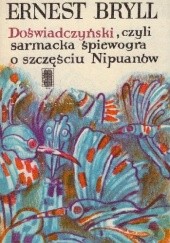 Okładka książki Doświadczyński czyli Sarmacka śpiewogra o szczęściu Nipuanów Ernest Bryll