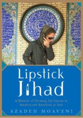 Okładka książki Lipstick Jihad: A Memoir of Growing Up Iranian in America and American in Iran Azadeh Moaveni