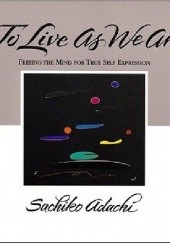 Okładka książki To Live As We Are. Freeing the Mind for True Self Expression Sachiko Adachi