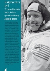Okładka książki Księżycowy pył. W poszukiwaniu ludzi, którzy spadli na ziemię Andrew Smith
