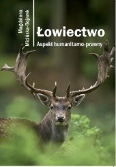 Okładka książki Łowiectwo. Aspekt humanitarno-prawny Magdalena Micińska-Bojarek