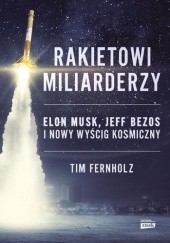 Okładka książki Rakietowi miliarderzy. Elon Musk, Jeff Bezos i nowy wyscig kosmiczny Tim Fernholz