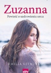 Okładka książki ZUZANNA. Powieść o uzdrowieniu serca Emilia Litwinko