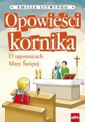 Okładka książki OPOWIEŚCI KORNIKA. O tajemnicach Mszy Świętej Emilia Litwinko