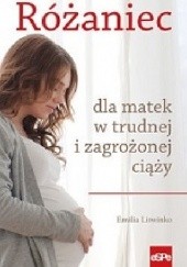 Okładka książki RÓŻANIEC DLA MATEK W TRUDNEJ I ZAGROŻONEJ CIĄŻY Emilia Litwinko