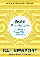Okładka książki Digital Minimalism: Choosing a Focused Life in a Noisy World Cal Newport