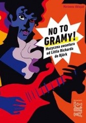 Okładka książki No to gramy! Muzyczna awantura od Little Richarda do Björk Marianna Oklejak