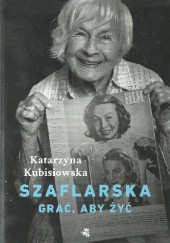 Okładka książki Szaflarska. Grać, aby żyć Katarzyna Kubisiowska