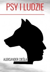 Okładka książki Psy i ludzie Aleksander Cieśla
