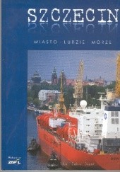 Okładka książki Szczecin. Miasto - ludzie - morze Marek Czasnojć, Bogusław Dmochowski, Janina Piotrowska, Mirosław Sobczyk