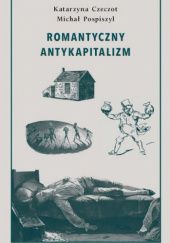 Okładka książki Romantyczny antykapitalizm Katarzyna Czeczot, Michał Pospiszyl