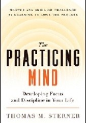 Okładka książki The Practicing Mind: Developing Focus and Discipline in Your Life Thomas M. Sterner