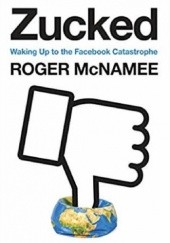 Okładka książki Zucked: Waking Up to the Facebook Catastrophe Roger McNamee