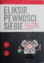 Okładka książki Eliksir pewności siebie. Jak pokonać wewnętrzne i zewnętrzne blokady. Agnieszka Zblewska