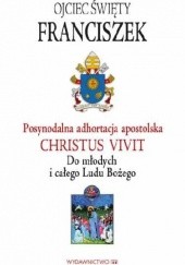 Okładka książki Posynodalna adhortacja apostolska Christus Vivit. Do młodych i całego Ludu Bożego Franciszek (papież)