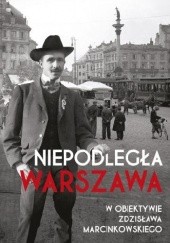 Okładka książki Niepodległa Warszawa w obiektywie Zdzisława Marcinkowskiego praca zbiorowa