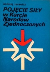 Okładka książki Pojęcie siły w Karcie Narodów Zjednoczonych Andrzej Jacewicz