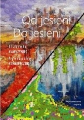 Okładka książki Od jesieni do jesieni Elżbieta Kawszyniec, Agnieszka Kuśmierczuk