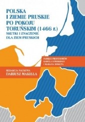 Okładka książki Polska i ziemie pruskie po pokoju toruńskim (1466 r.). Skutki i znaczenie dla ziem pruskich Dariusz Makiłła