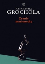 Okładka książki Zranić marionetkę Katarzyna Grochola