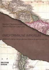 (Nie)formalne imperium. Wielka Brytania i Ameryka Łacińska w długim wieku XIX