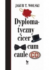 Okładka książki Dyplomatyczny cicer cum caule Jakub T. Wolski