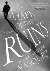 Okładka książki The Shape of the Ruins Juan Gabriel Vásquez