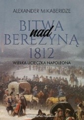 Okładka książki Bitwa nad Berezyną 1812. Wielka ucieczka Napoleona Alexander Mikaberidze