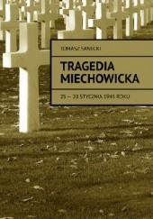 Okładka książki Tragedia Miechowicka 25-28 stycznia 1945 roku. Tomasz Przemysław Sanecki