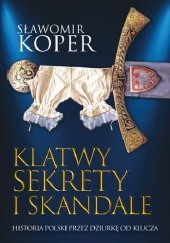 Okładka książki Klątwy, sekrety i skandale. Historia Polski przez dziurkę od klucza Sławomir Koper