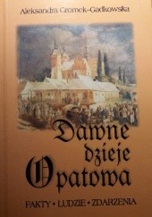 Okładka książki Dawne dzieje Opatowa - fakty, ludzie, zdarzenia Aleksandra Gromek-Gadkowska