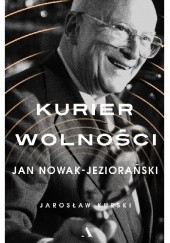 Okładka książki Kurier wolności. Jan Nowak-Jeziorański Jarosław Kurski