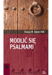 Okładka książki Modlić się Psalmami Tomasz Maria Dąbek OSB