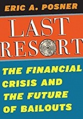 Okładka książki Last Resort. The Financial Crisis and The Future of Bailouts Eric A. Posner