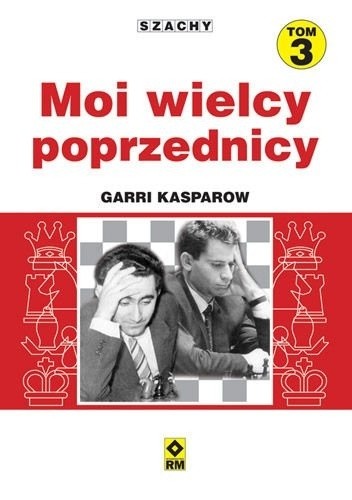 Okładka książki Moi wielcy poprzednicy. T. 3 Garri Kasparow