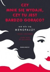 Okładka książki Czy mnie się wydaje, czy tu jest bardzo gorąco? Nie bój się menopauzy Charo Izquierdo, Laura Ruiz de Galaretta