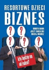 Okładka książki Resortowe dzieci. Biznes Dorota Kania, Maciej Marosz, Jerzy Targalski