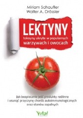 Okładka książki Lektyny – toksyny ukryte w popularnych warzywach i owocach. Jak bezpiecznie jeść produkty roślinne i usunąć przyczynę chorób autoimmunologicznych oraz stanów zapalnych Walter A. Drössler, Miriam Schaufler