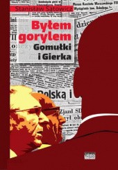 Okładka książki Byłem gorylem Gomułki i Gierka Stanisław Sątowicz
