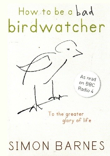 Okładka książki How to be a bad birdwatcher: Let birds into your life, discover a new world Simon Barnes