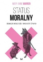 Okładka książki Status moralny. Obowiązki wobec osób i innych istot żywych. Mary Anne Warren