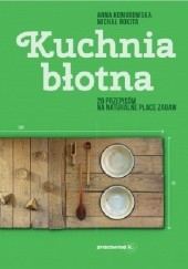 Okładka książki Kuchnia błotna. 20 przepisów na naturalny plac zabaw Anna Komorowska, Michał Rokita