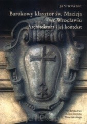 Okładka książki Barokowy klasztor św.Macieja we Wrocławiu. Architektura i jej kontekst Jan Wrabec