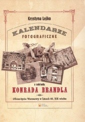 Kalendarze fotograficzne z zakładu Konrada Brandla. Obraz życia Warszawy w latach 60. XIX wieku.