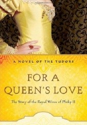 Okładka książki For a Queen's Love: The Stories of the Royal Wives of Philip II Jean Plaidy