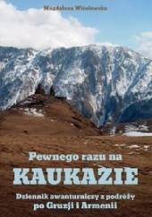 Okładka książki Pewnego razu na Kaukazie. Dziennik awanturniczy z podróży po Gruzji i Armenii Magdalena Wiśniewska