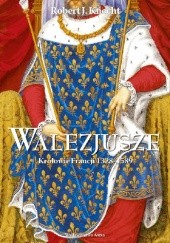 Okładka książki Walezjusze. Królowie Francji 1328-1589 Robert Jean Knecht