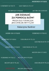 Okładka książki Jak działać za pomocą słów? Proza Olgi Tokarczuk jako dyskurs krytyczny Katarzyna Kantner