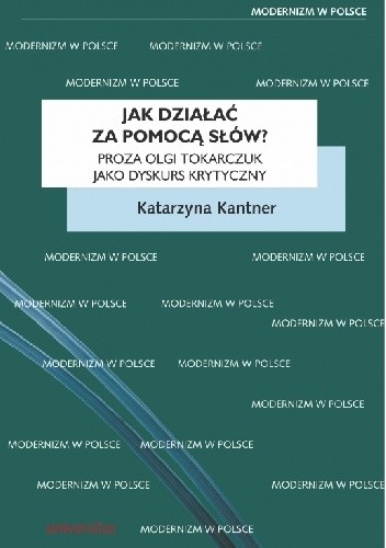 Okładka książki Jak działać za pomocą słów? Proza Olgi Tokarczuk jako dyskurs krytyczny Katarzyna Kantner